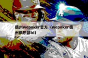德州wepoker官方（wepoker德州俱乐部id）
