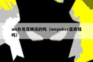 we扑克是腾讯的吗（wepoker是真钱吗）