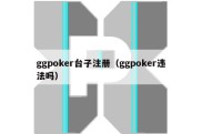 ggpoker台子注册（ggpoker违法吗）