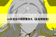 ev扑克台子取款要多久（扑克牌提现）