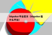 hhpoker平台官方（hhpoker是什么平台）