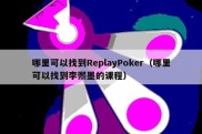 哪里可以找到ReplayPoker（哪里可以找到李熙墨的课程）