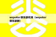 wepoKer俱乐部坑钱（wepoker俱乐部群）
