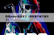 传奇poker安装不了（传奇客户端下载不了）