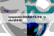 zyngapoker汉化版是什么平台（poker的中文）