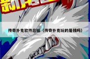 传奇扑克软件总输（传奇扑克玩的是钱吗）