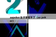 aapoker台子安装不了（aa poker）