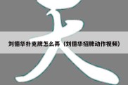 刘德华扑克牌怎么弄（刘德华招牌动作视频）