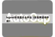 legend扑克是什么平台（扑克牌游戏平台）