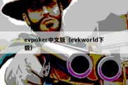 evpoker中文版（evkworld下载）
