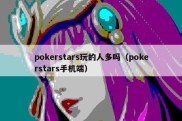 pokerstars玩的人多吗（pokerstars手机端）