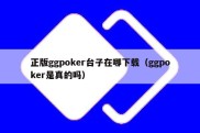 正版ggpoker台子在哪下载（ggpoker是真的吗）