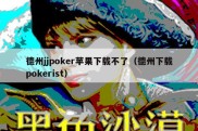 德州jjpoker苹果下载不了（德州下载pokerist）