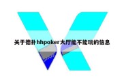 关于德扑hhpoker大厅能不能玩的信息