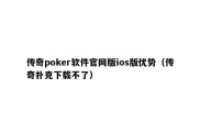 传奇poker软件官网版ios版优势（传奇扑克下载不了）