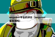 wepoker平台的评价（wepoker是真钱吗）