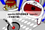 ggpoker软件老板是谁（ggpoker中文版下载）