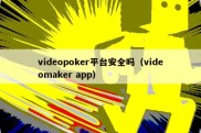 videopoker平台安全吗（videomaker app）