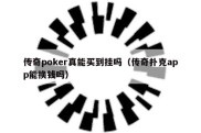 传奇poker真能买到挂吗（传奇扑克app能换钱吗）