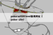 pokerwithfriend备用网址（poker site）