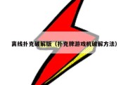 离线扑克破解版（扑克牌游戏机破解方法）