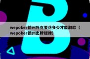 wepoker德州扑克要花多少才能取款（wepoker德州出牌规律）