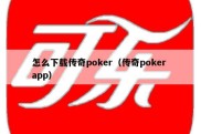 怎么下载传奇poker（传奇poker app）
