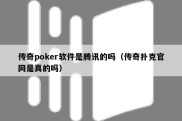 传奇poker软件是腾讯的吗（传奇扑克官网是真的吗）