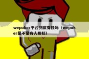 wepoker平台到底有挂吗（wepoker是不是有人用挂）