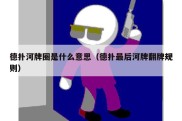 德扑河牌圈是什么意思（德扑最后河牌翻牌规则）