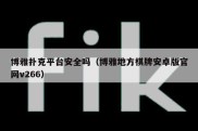 博雅扑克平台安全吗（博雅地方棋牌安卓版官网v266）