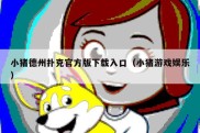 小猪德州扑克官方版下载入口（小猪游戏娱乐）