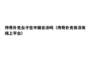 传奇扑克台子在中国合法吗（传奇扑克有没有线上平台）