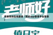 豪胆竞技在线登录（豪彩app登录平台登录）