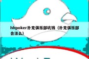 hhpoker扑克俱乐部坑钱（扑克俱乐部合法么）