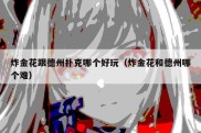 炸金花跟德州扑克哪个好玩（炸金花和德州哪个难）
