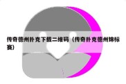 传奇德州扑克下载二维码（传奇扑克德州锦标赛）