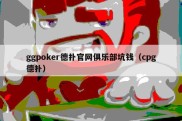 ggpoker德扑官网俱乐部坑钱（cpg德扑）