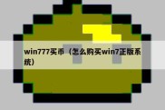 win777买币（怎么购买win7正版系统）