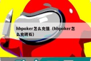 hhpoker怎么充值（hhpoker怎么充砖石）