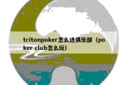 tritonpoker怎么进俱乐部（poker club怎么玩）