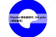 hhpoker俱乐部技巧（hh poker俱乐部号）