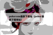 pokerone最新下载站（poker最新下载地址）