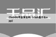 ClubGG平台安全吗（club是什么app）