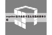 evpoker台子会员卡怎么充值的简单介绍