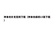 神来也扑克官网下载（神来也麻将13张下载）