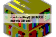 sportsbetting邀请好友奖励（邀请好友获得奖励）