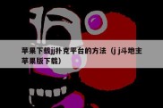 苹果下载jj扑克平台的方法（j j斗地主苹果版下载）