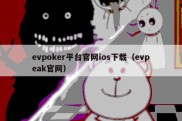 evpoker平台官网ios下载（evpeak官网）