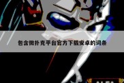 包含微扑克平台官方下载安卓的词条